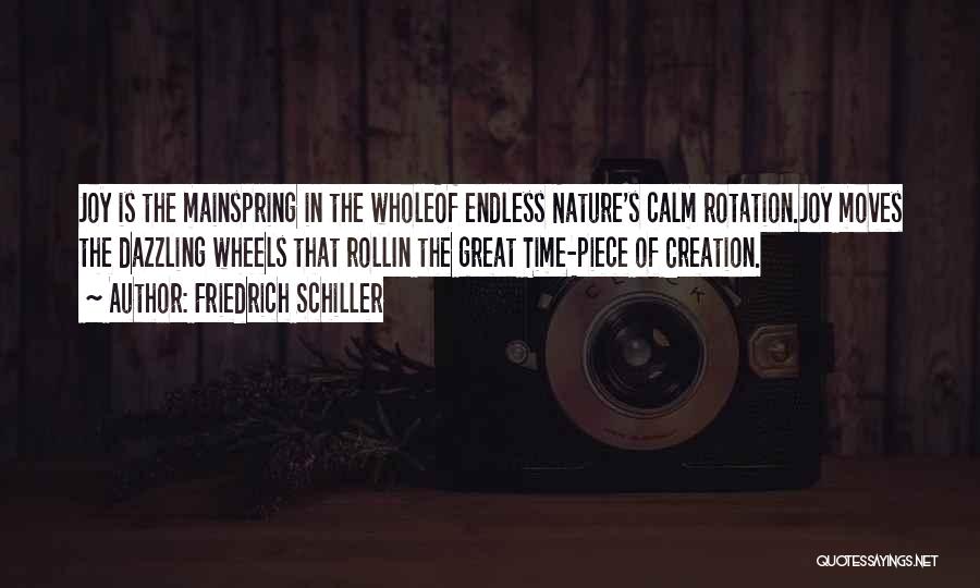 Friedrich Schiller Quotes: Joy Is The Mainspring In The Wholeof Endless Nature's Calm Rotation.joy Moves The Dazzling Wheels That Rollin The Great Time-piece