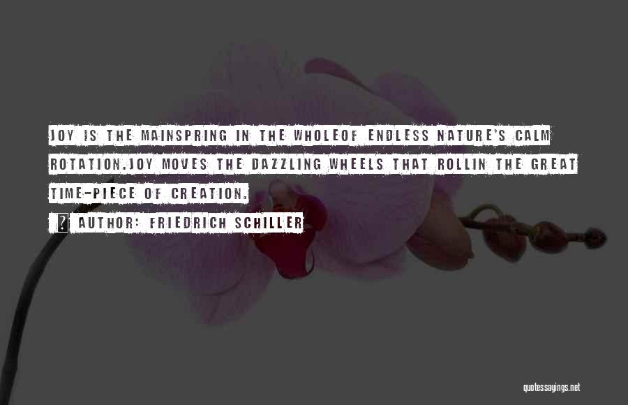 Friedrich Schiller Quotes: Joy Is The Mainspring In The Wholeof Endless Nature's Calm Rotation.joy Moves The Dazzling Wheels That Rollin The Great Time-piece