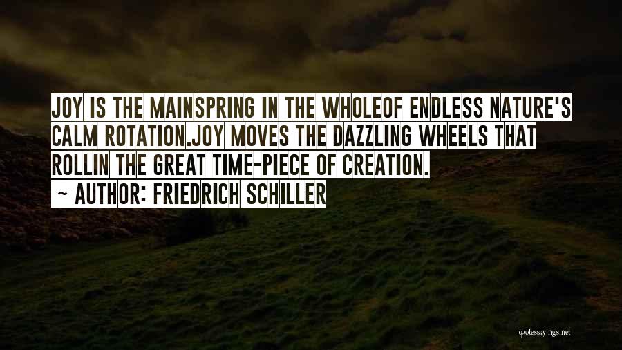 Friedrich Schiller Quotes: Joy Is The Mainspring In The Wholeof Endless Nature's Calm Rotation.joy Moves The Dazzling Wheels That Rollin The Great Time-piece