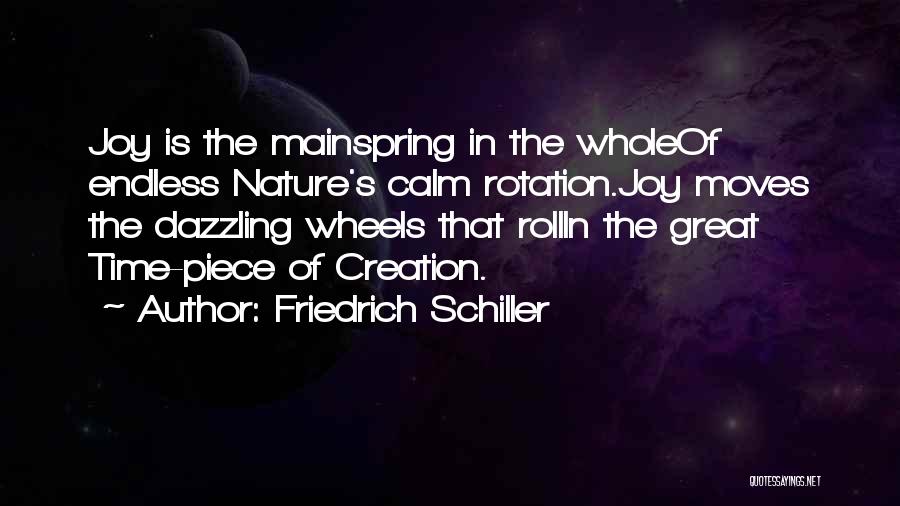 Friedrich Schiller Quotes: Joy Is The Mainspring In The Wholeof Endless Nature's Calm Rotation.joy Moves The Dazzling Wheels That Rollin The Great Time-piece