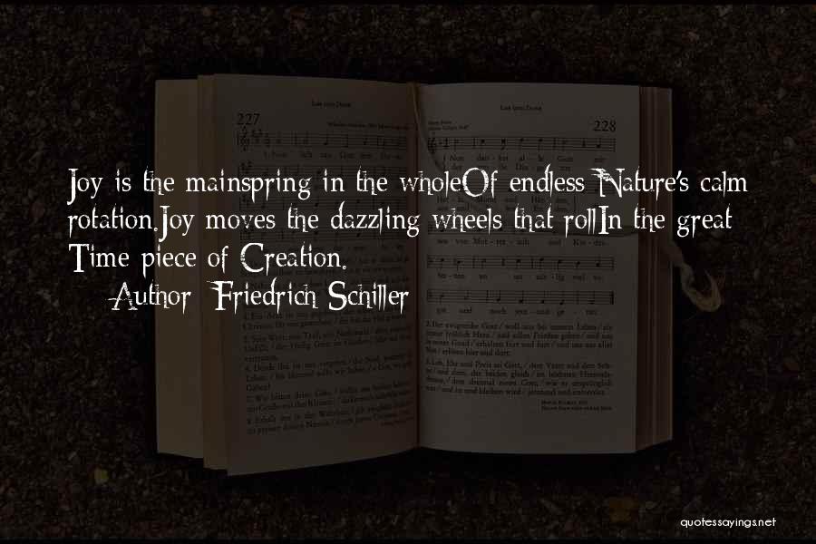 Friedrich Schiller Quotes: Joy Is The Mainspring In The Wholeof Endless Nature's Calm Rotation.joy Moves The Dazzling Wheels That Rollin The Great Time-piece