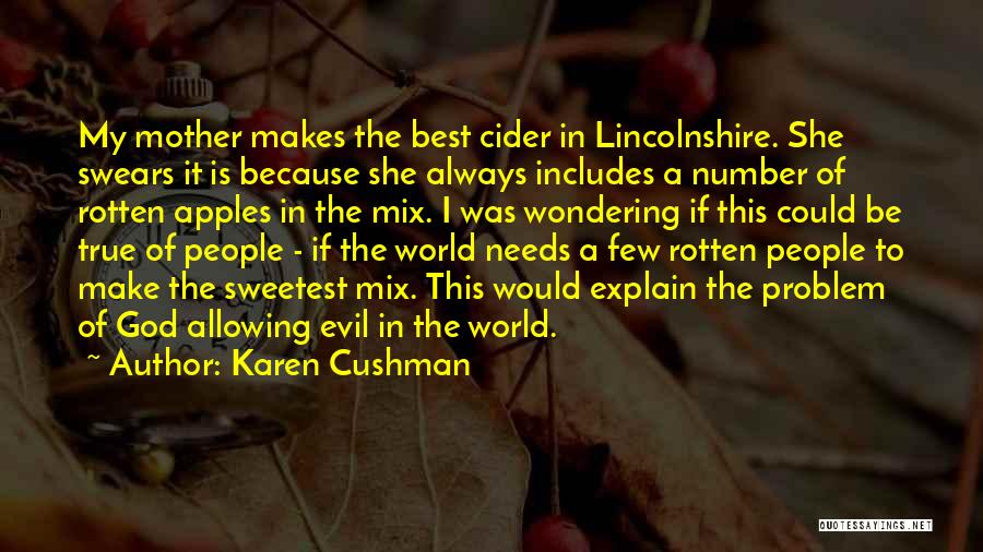 Karen Cushman Quotes: My Mother Makes The Best Cider In Lincolnshire. She Swears It Is Because She Always Includes A Number Of Rotten