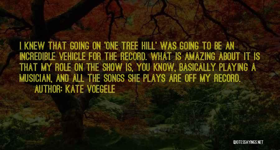 Kate Voegele Quotes: I Knew That Going On 'one Tree Hill' Was Going To Be An Incredible Vehicle For The Record. What Is