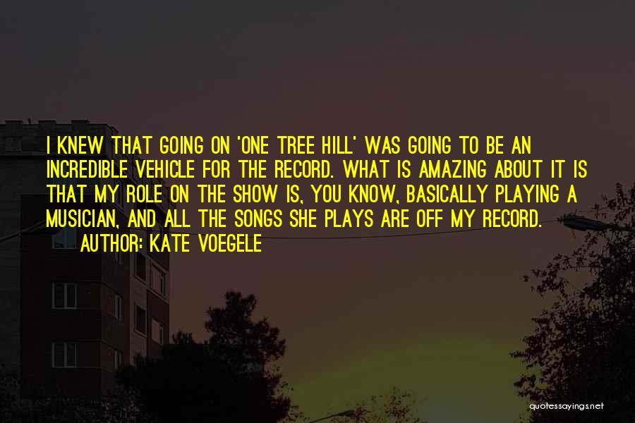 Kate Voegele Quotes: I Knew That Going On 'one Tree Hill' Was Going To Be An Incredible Vehicle For The Record. What Is
