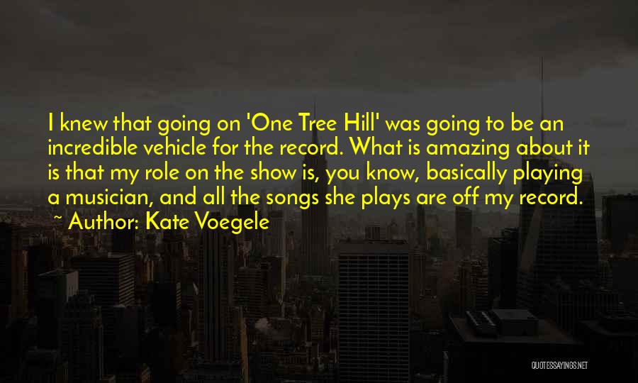 Kate Voegele Quotes: I Knew That Going On 'one Tree Hill' Was Going To Be An Incredible Vehicle For The Record. What Is