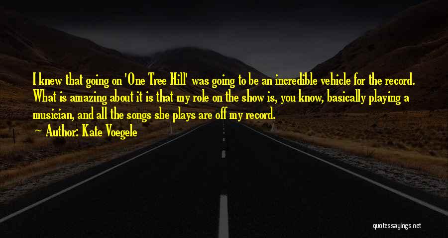 Kate Voegele Quotes: I Knew That Going On 'one Tree Hill' Was Going To Be An Incredible Vehicle For The Record. What Is