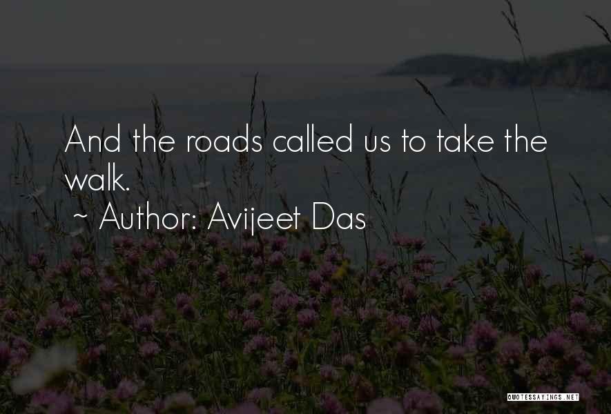 Avijeet Das Quotes: And The Roads Called Us To Take The Walk.