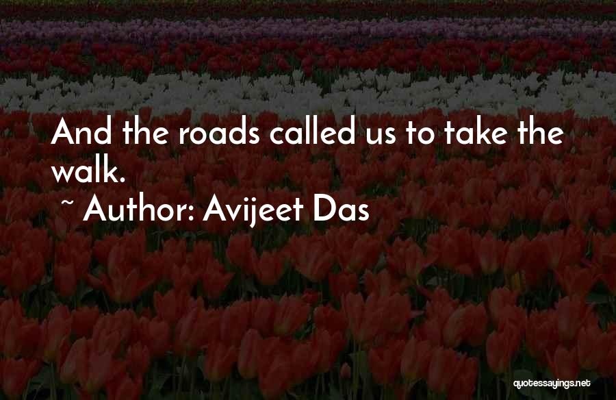 Avijeet Das Quotes: And The Roads Called Us To Take The Walk.