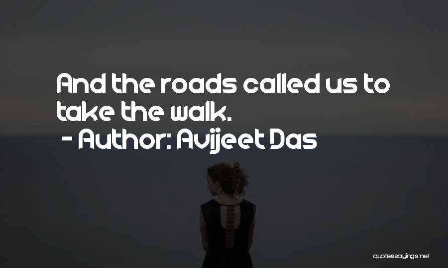 Avijeet Das Quotes: And The Roads Called Us To Take The Walk.