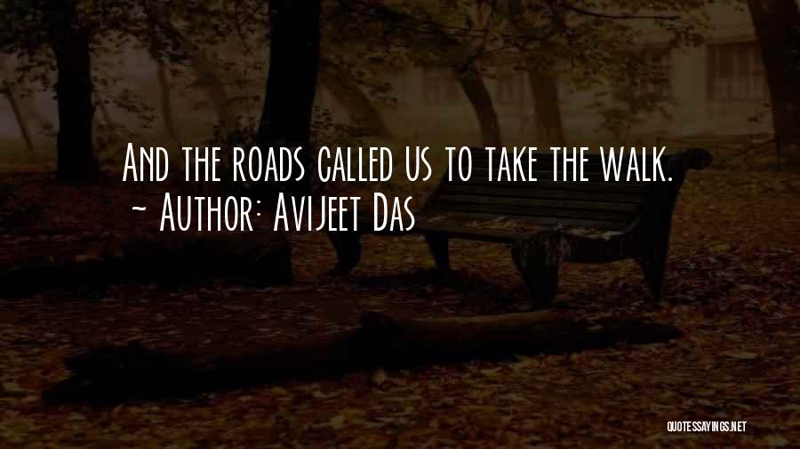 Avijeet Das Quotes: And The Roads Called Us To Take The Walk.