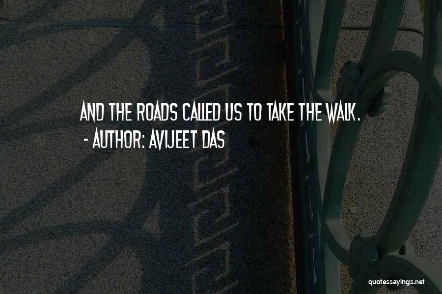 Avijeet Das Quotes: And The Roads Called Us To Take The Walk.