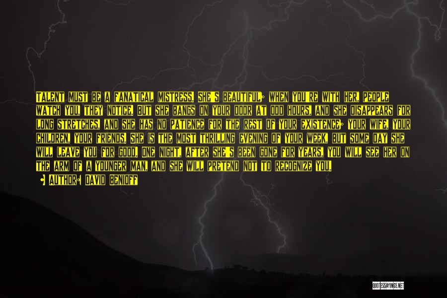 David Benioff Quotes: Talent Must Be A Fanatical Mistress. She's Beautiful; When You're With Her, People Watch You, They Notice. But She Bangs
