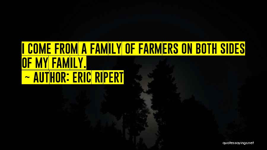 Eric Ripert Quotes: I Come From A Family Of Farmers On Both Sides Of My Family.
