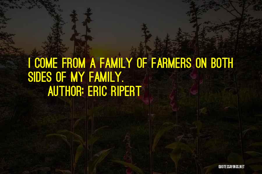 Eric Ripert Quotes: I Come From A Family Of Farmers On Both Sides Of My Family.