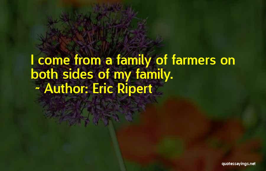 Eric Ripert Quotes: I Come From A Family Of Farmers On Both Sides Of My Family.