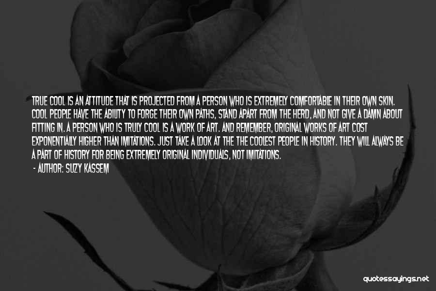 Suzy Kassem Quotes: True Cool Is An Attitude That Is Projected From A Person Who Is Extremely Comfortable In Their Own Skin. Cool