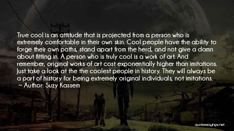 Suzy Kassem Quotes: True Cool Is An Attitude That Is Projected From A Person Who Is Extremely Comfortable In Their Own Skin. Cool