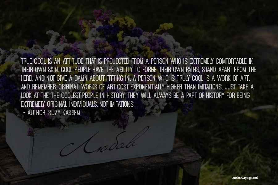 Suzy Kassem Quotes: True Cool Is An Attitude That Is Projected From A Person Who Is Extremely Comfortable In Their Own Skin. Cool