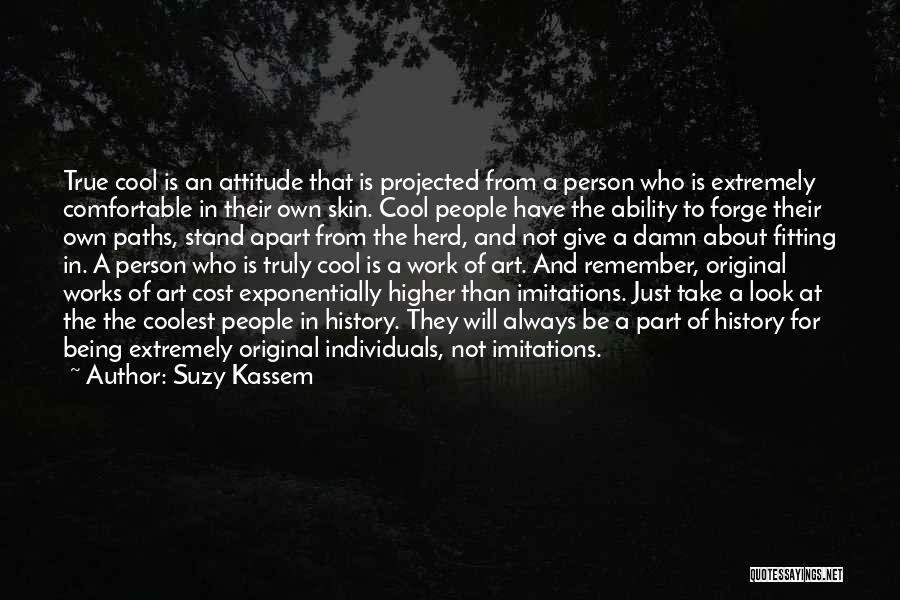 Suzy Kassem Quotes: True Cool Is An Attitude That Is Projected From A Person Who Is Extremely Comfortable In Their Own Skin. Cool