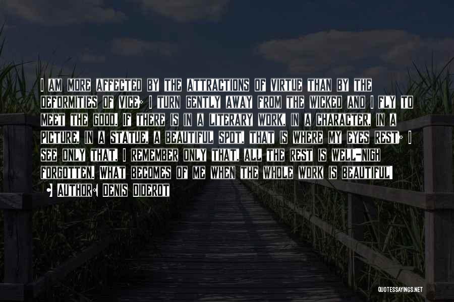 Denis Diderot Quotes: I Am More Affected By The Attractions Of Virtue Than By The Deformities Of Vice; I Turn Gently Away From