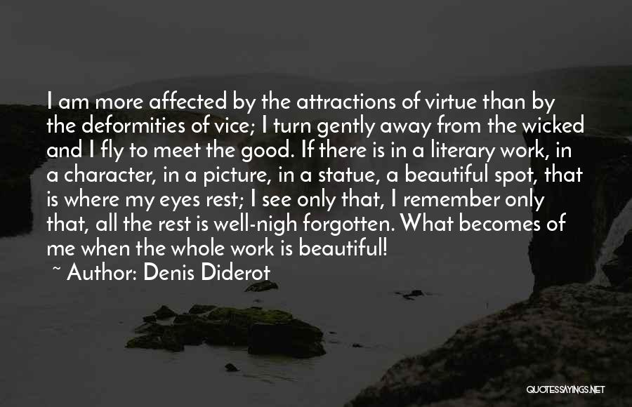 Denis Diderot Quotes: I Am More Affected By The Attractions Of Virtue Than By The Deformities Of Vice; I Turn Gently Away From