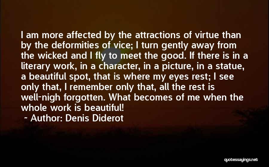 Denis Diderot Quotes: I Am More Affected By The Attractions Of Virtue Than By The Deformities Of Vice; I Turn Gently Away From