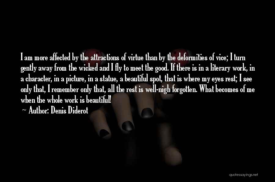 Denis Diderot Quotes: I Am More Affected By The Attractions Of Virtue Than By The Deformities Of Vice; I Turn Gently Away From