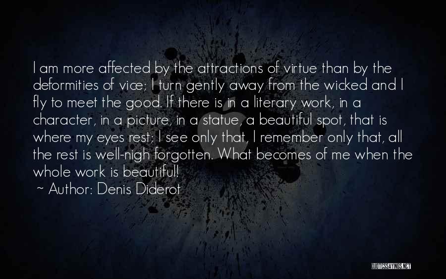 Denis Diderot Quotes: I Am More Affected By The Attractions Of Virtue Than By The Deformities Of Vice; I Turn Gently Away From