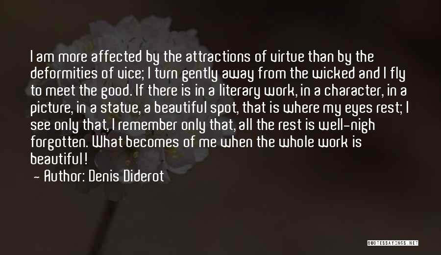 Denis Diderot Quotes: I Am More Affected By The Attractions Of Virtue Than By The Deformities Of Vice; I Turn Gently Away From