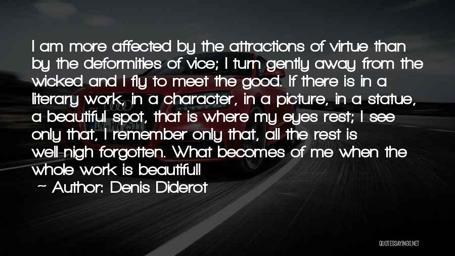 Denis Diderot Quotes: I Am More Affected By The Attractions Of Virtue Than By The Deformities Of Vice; I Turn Gently Away From