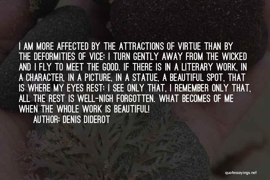 Denis Diderot Quotes: I Am More Affected By The Attractions Of Virtue Than By The Deformities Of Vice; I Turn Gently Away From