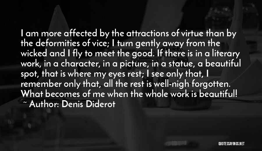 Denis Diderot Quotes: I Am More Affected By The Attractions Of Virtue Than By The Deformities Of Vice; I Turn Gently Away From