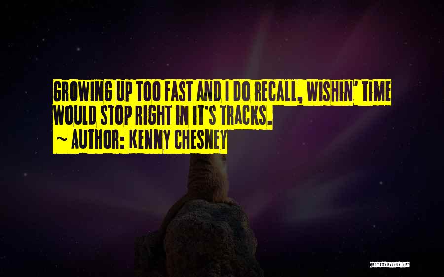 Kenny Chesney Quotes: Growing Up Too Fast And I Do Recall, Wishin' Time Would Stop Right In It's Tracks.