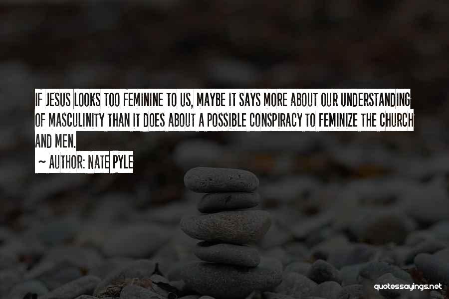 Nate Pyle Quotes: If Jesus Looks Too Feminine To Us, Maybe It Says More About Our Understanding Of Masculinity Than It Does About