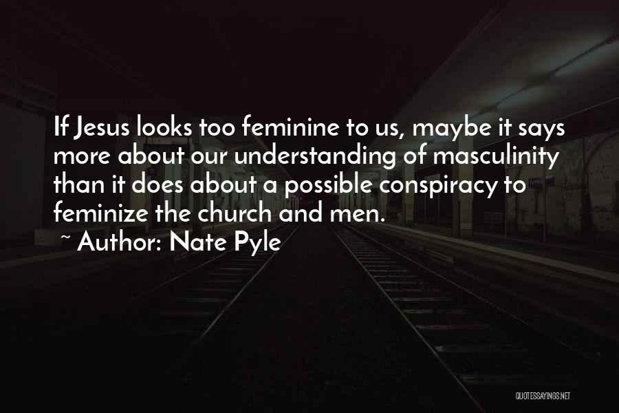 Nate Pyle Quotes: If Jesus Looks Too Feminine To Us, Maybe It Says More About Our Understanding Of Masculinity Than It Does About