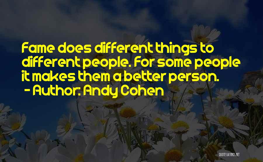 Andy Cohen Quotes: Fame Does Different Things To Different People. For Some People It Makes Them A Better Person.