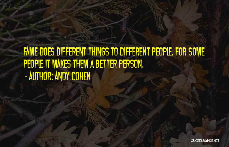 Andy Cohen Quotes: Fame Does Different Things To Different People. For Some People It Makes Them A Better Person.