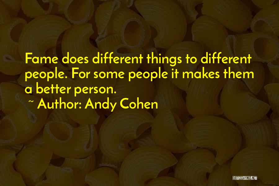 Andy Cohen Quotes: Fame Does Different Things To Different People. For Some People It Makes Them A Better Person.