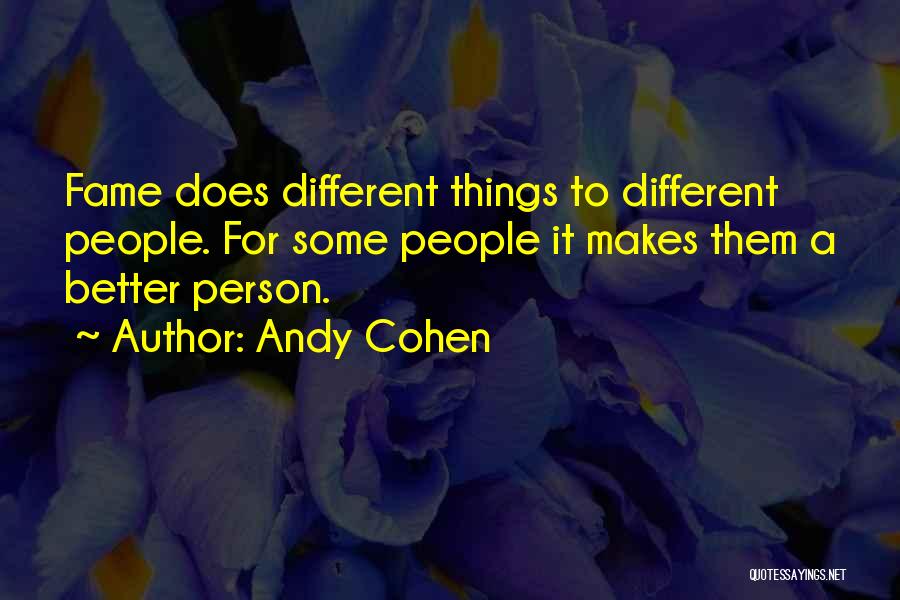 Andy Cohen Quotes: Fame Does Different Things To Different People. For Some People It Makes Them A Better Person.
