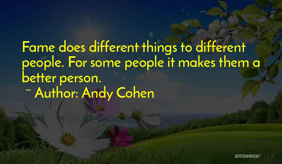 Andy Cohen Quotes: Fame Does Different Things To Different People. For Some People It Makes Them A Better Person.