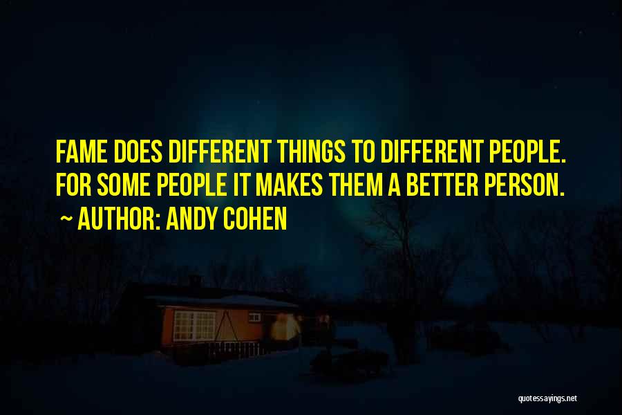 Andy Cohen Quotes: Fame Does Different Things To Different People. For Some People It Makes Them A Better Person.