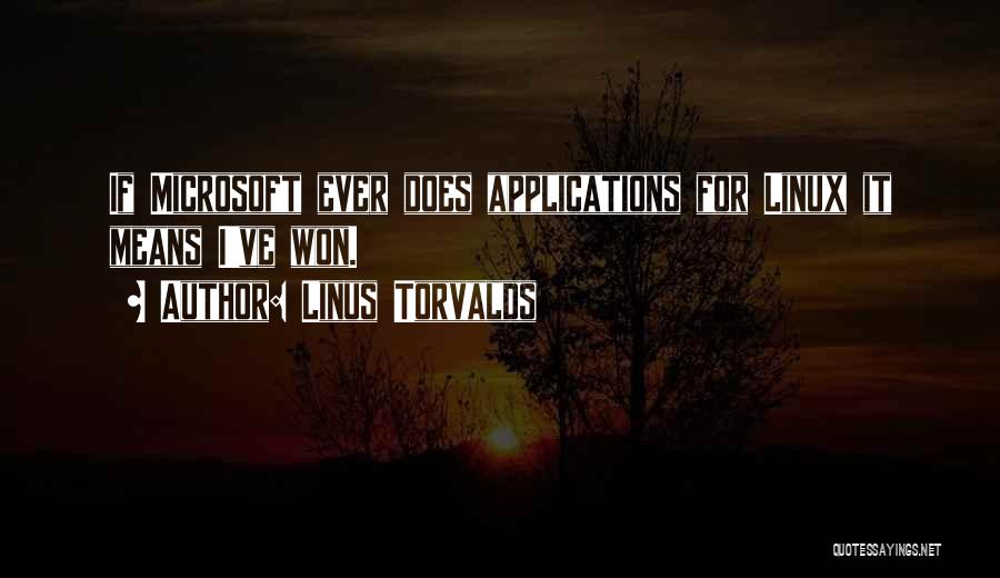 Linus Torvalds Quotes: If Microsoft Ever Does Applications For Linux It Means I've Won.