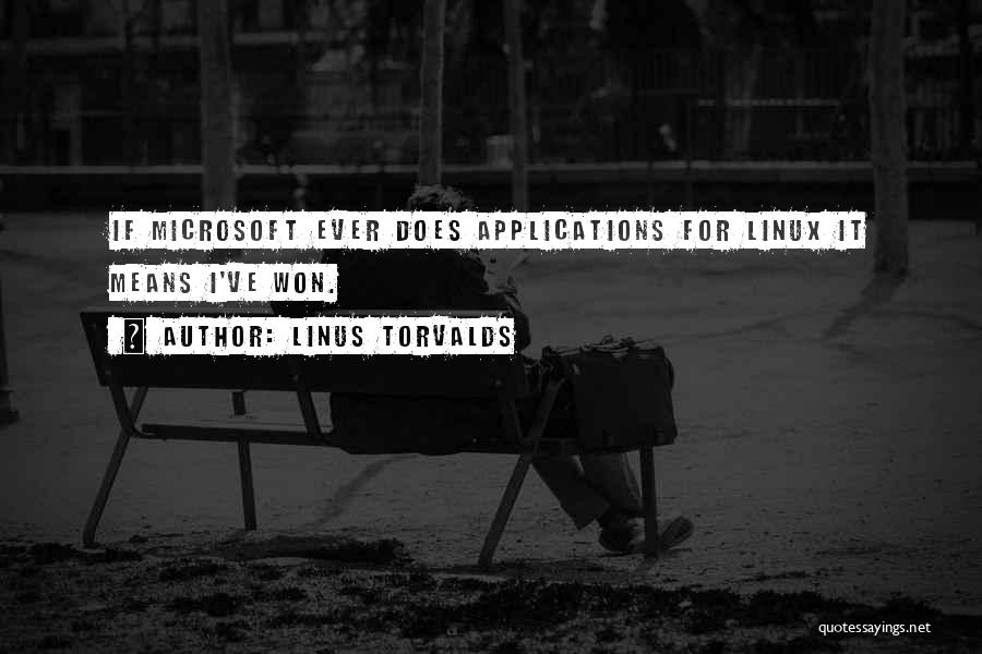 Linus Torvalds Quotes: If Microsoft Ever Does Applications For Linux It Means I've Won.