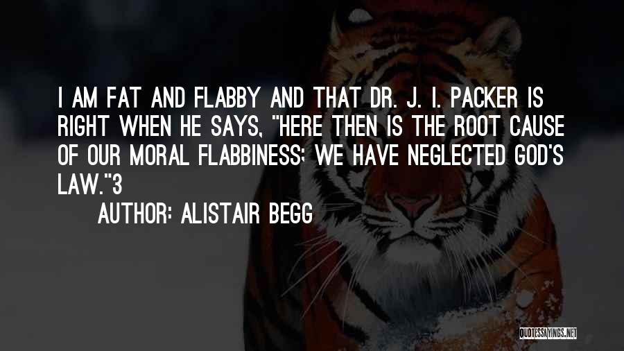 Alistair Begg Quotes: I Am Fat And Flabby And That Dr. J. I. Packer Is Right When He Says, Here Then Is The