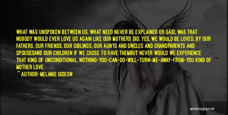 Melanie Gideon Quotes: What Was Unspoken Between Us, What Need Never Be Explained Or Said, Was That Nobody Would Ever Love Us Again