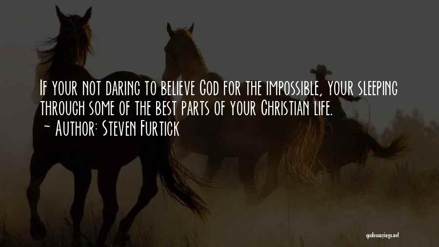 Steven Furtick Quotes: If Your Not Daring To Believe God For The Impossible, Your Sleeping Through Some Of The Best Parts Of Your