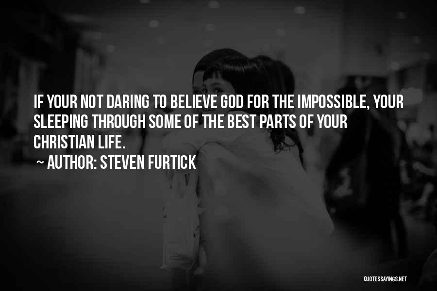 Steven Furtick Quotes: If Your Not Daring To Believe God For The Impossible, Your Sleeping Through Some Of The Best Parts Of Your