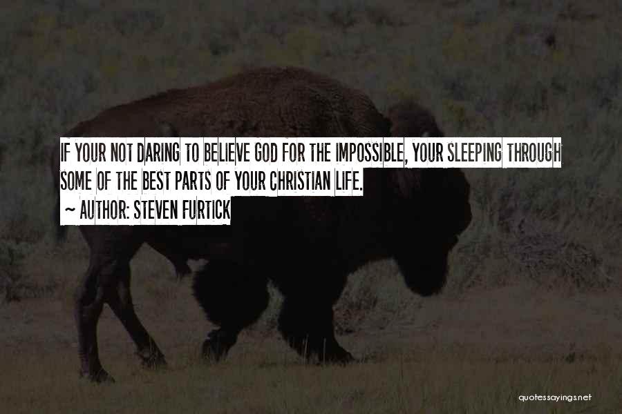 Steven Furtick Quotes: If Your Not Daring To Believe God For The Impossible, Your Sleeping Through Some Of The Best Parts Of Your