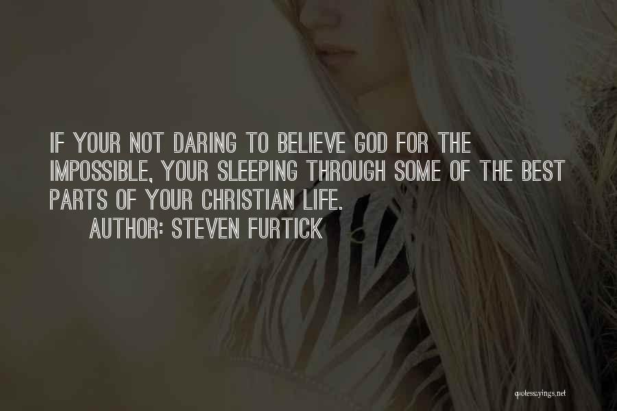 Steven Furtick Quotes: If Your Not Daring To Believe God For The Impossible, Your Sleeping Through Some Of The Best Parts Of Your