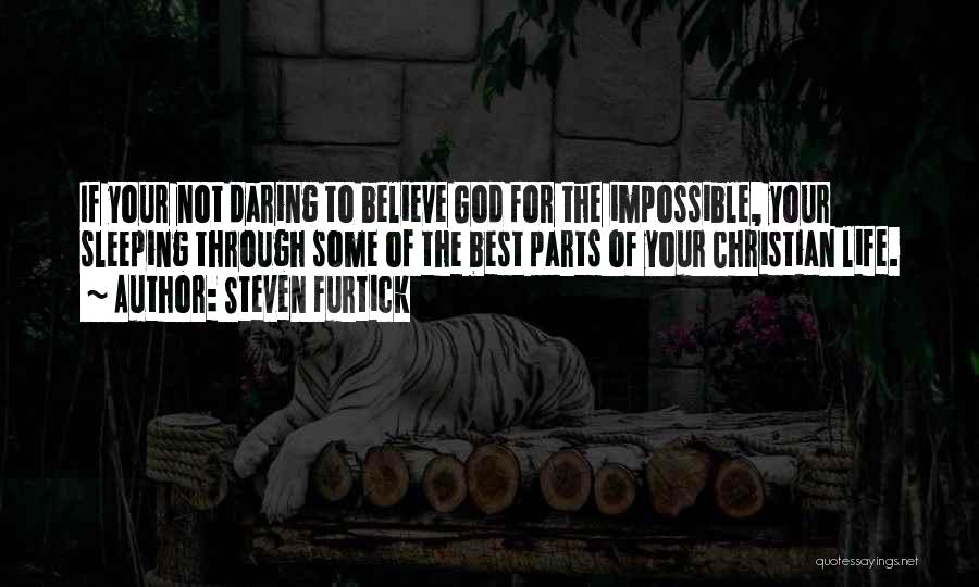 Steven Furtick Quotes: If Your Not Daring To Believe God For The Impossible, Your Sleeping Through Some Of The Best Parts Of Your